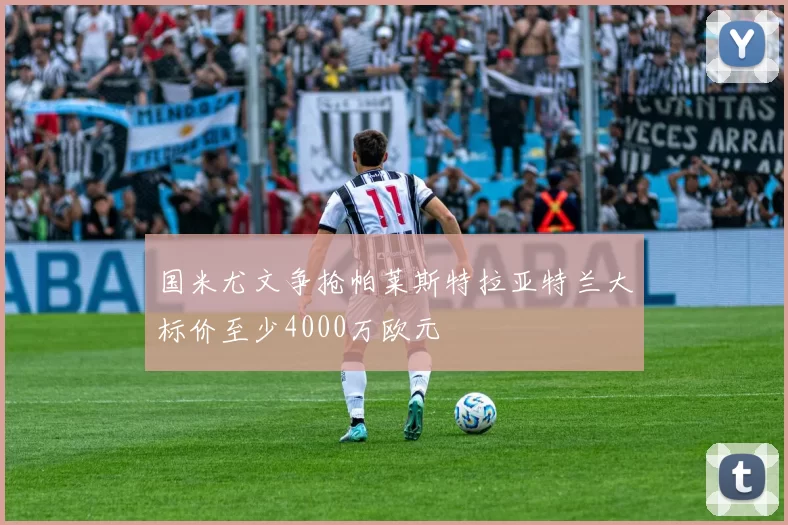 国米尤文争抢帕莱斯特拉亚特兰大标价至少4000万欧元