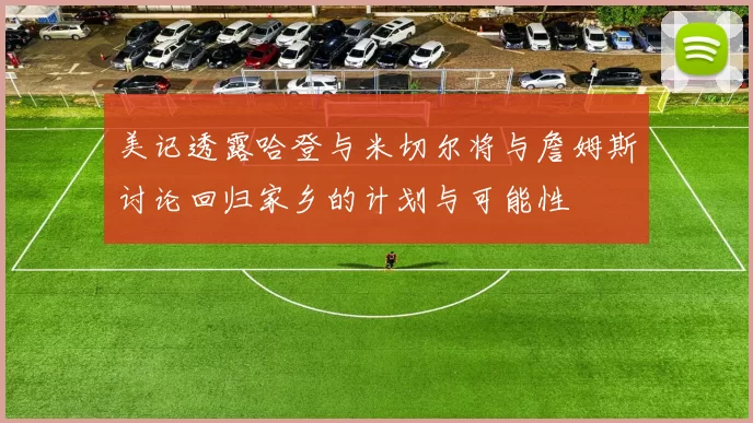 美记透露哈登与米切尔将与詹姆斯讨论回归家乡的计划与可能性